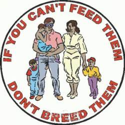 If You Can't Feed Them Don't Breed Them - Sticker