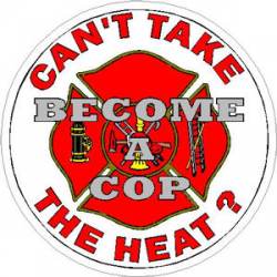 Can't Take The Heat Become A Cop - Decal