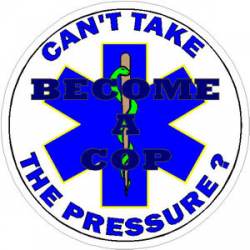 EMS Can't Take The Pressure? Become A Cop - Decal