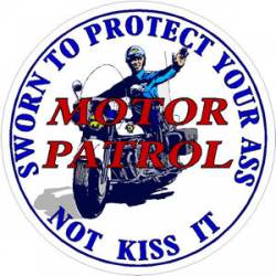 Motor Patrol Sworn To Protect Not Kiss Your Ass - Decal