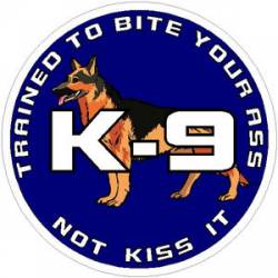 K-9 Trained To Bite Your Ass Not Kiss It - Decal
