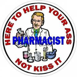 Pharmacist Here To Help Your Ass Not Kiss It - Vinyl Sticker