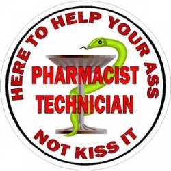 Pharmacist Technician Here To Help Your Ass Not Kiss It - Vinyl Sticker