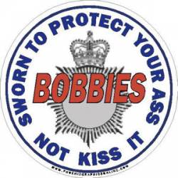 Bobbies Sworn To Protect Your Ass Not Kick It - Sticker