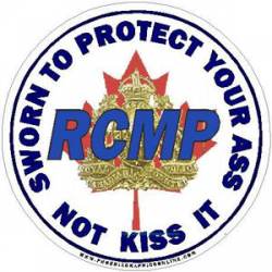 RCMP Sworn To Protect Your Ass Not Kiss It - Sticker