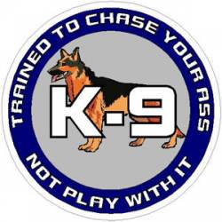 K-9 Trained To Chase Your Ass - Decal