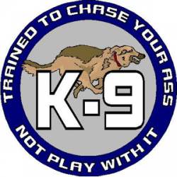 K-9 Trained To Chase Your Ass Not Play With It - Decal