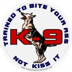 K-9 Trained To Bite Your Ass Not Kiss It - Vinyl Sticker