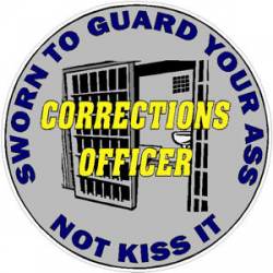 Corrections Officer Sworn To Guard Your Ass Not Kiss IT - Sticker