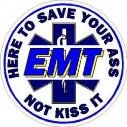 EMT Here To Save Your Ass Not Kiss It - Vinyl Sticker