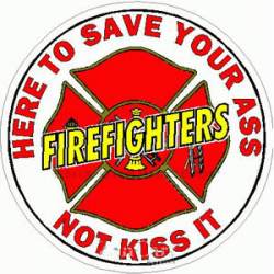 Firefighters Here To Save Your Ass Not Kiss It - Sticker