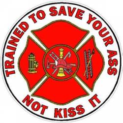 Firefighters Trained To Save Your Ass Not Kiss It - Vinyl Sticker