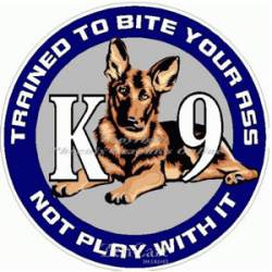 K-9 Trained To Bite You're Ass Not Play With It - Decal