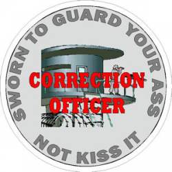 Correction Officer Sworn To Guard Your Ass Not Kiss It - Sticker