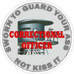 Correctional Officer Sworn To Guard Your Ass Not Kiss It - Sticker