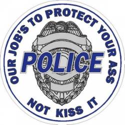 Police Our Job's To Protect Your Ass Not Kiss It - Vinyl Sticker