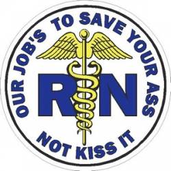 RN Our Job's To Protect Your Ass Not Kiss It - Vinyl Sticker