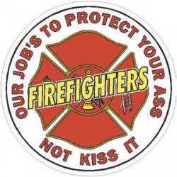 Firefighters Our Job's To Protect Your Ass Not Kiss It - Vinyl Sticker