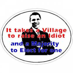 It Takes A Village To Raise An Idiot and A Majority To Elect One - Sticker