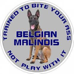 Belgian Malinois Trained To Bite Your Ass Not Play With It - Sticker
