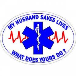 My Husband Saves Lives What Does Yours Do? - Sticker