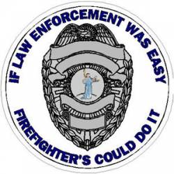 If Law Enforcement Was Easy Firefighter's Could Do It - Sticker