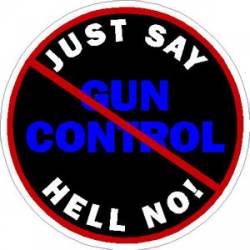 Gun Control Just Say Hell No! - Sticker