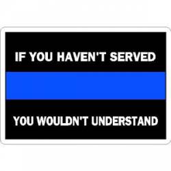 Thin Blue Line If You Haven't Served - Vinyl Sticker