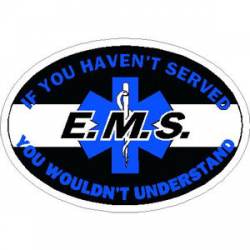 If You Haven?t Served You Wouldn?t Understand EMS - Vinyl Sticker