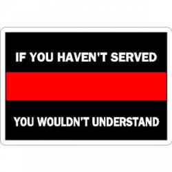 Thin Red Line If You Haven't Served - Vinyl Sticker
