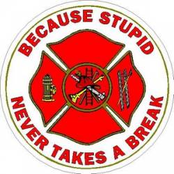 Firefighter Because Stupid Never Takes A Break - Vinyl Sticker