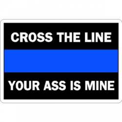 Thin Blue Line Cross The Line Your Ass Is Mine - Vinyl Sticker