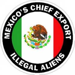 Mexico's Chief Export Illegal Aliens - Vinyl Sticker