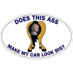 Anti Hillary Clinton Does This Ass Make My Car Look Big - Vinyl Sticker