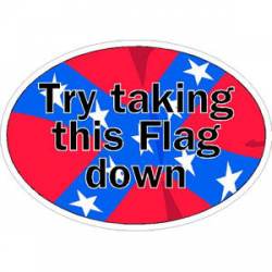 Confederate Flag Try Taking This Down - Oval Sticker