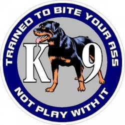 K9 Trained To Bite Your Ass - Vinyl Sticker