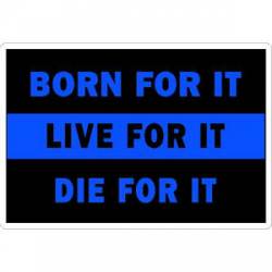 Thin Blue Line Born For It Live For It Die For It - Vinyl Sticker