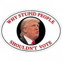 Donald Trump Why Stupid People Shouldn't Vote - Sticker