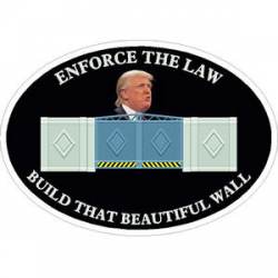 Enforce The Law Build That Beautiful Wall Trump - Sticker