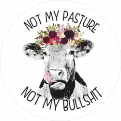 Not My Pasture Not My Bullshit - Vinyl Sticker