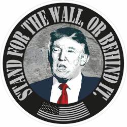 Donald Trump Stand For The Wall Or Behind It - Vinyl Sticker