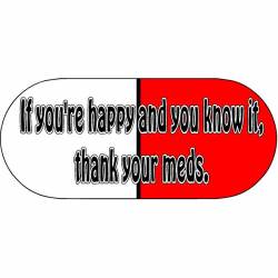 If You're Happy And You Know It, Thank Your Meds. - Vinyl Sticker