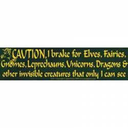 Caution I Brake For Elves, Fairies & Other Invisible Creatures That Only I Can See - Bumper Sticker