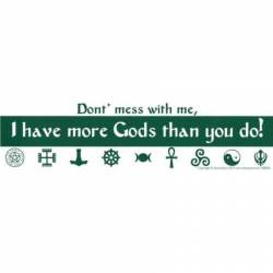 Don't Mess With Me I Have More Gods Than You Do - Bumper Sticker