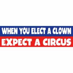 When You Elect A Clown Expect A Circus - Bumper Sticker