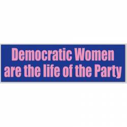 Democratic Women Are The Life Of The Party - Bumper Sticker