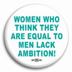 Women Who Think They Are Equal To Men Lack Ambition - Button