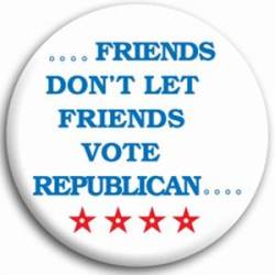 Friends Don't Let Friends Vote Republican - Button