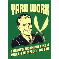Yard Work Nothing Like A Well Trimmed Bush - Sticker