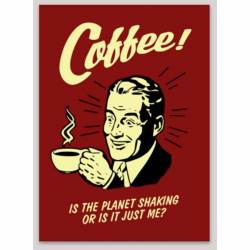 Coffee Is The Planet Shaking Or Is It Just Me Retro - Sticker